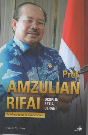 Amzulian Rifai : Disiplin, Setia, Berani : dari ombudsman ke komisi Yudisial