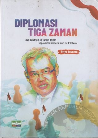 Diplomasi tiga zaman : pengalaman 36 tahun dalam  diplomasi bilateral dan multilateral