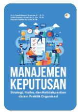 MANAJEMEN KEPUTUSAN: STRATEGI, RISIKO, DAN KETIDAKPASTIAN DALAM PRAKTIK ORGANISASI