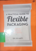 A PRACTICAL GUIDE TO Flexible PACKAGING