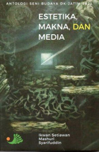 Estetika, Makna, Dan Media : Antalogi Seni Budaya Dk-Jatim 2021