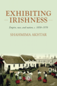 Exhibiting Irishness: empire, race, and nation, c. 1850-1970