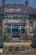 Gabriel Lippmann's colour photography : science, media, museums
