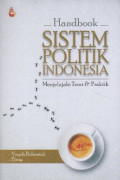 Handbook sistem politik Indonesia : mejelajahi teori dan praktik
