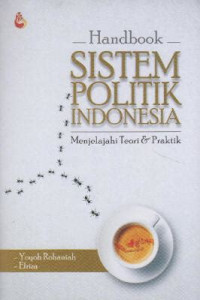 Handbook sistem politik Indonesia : mejelajahi teori dan praktik