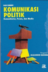 Komunikasi politik : komunikator, pesan, dan media