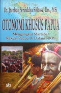 Otonomi Khusus Papua Mengangkat Martabat Rakyat Papua Di Dalam NKRI