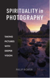 Spirituality in photography : taking pictures with deeper vision