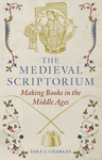 The Medieval scriptorium : making books in the Middle Ages
