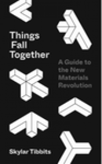 Things fall together : a guide to the new materials revolution